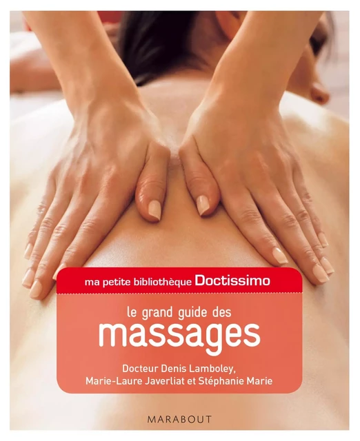 Ma petite bibliothèque Doctissimo : Le grand guide des massages - Dr Denis Lamboley, Marie-Laure Javerliat, Stéphanie Marie - Marabout