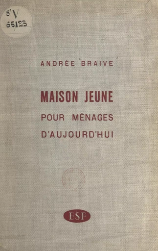 Maison jeune pour ménages d'aujourd'hui - Andrée Braive - FeniXX réédition numérique