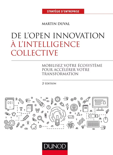 De l'Open Innovation à l'Intelligence Collective - 2e éd. - Martin Duval - Dunod