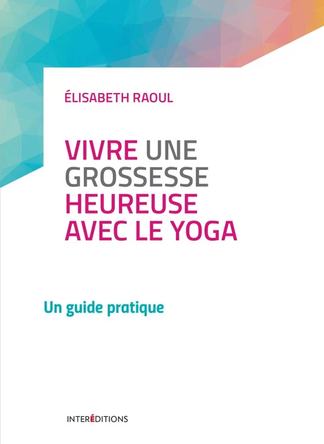 Vivre une grossesse heureuse avec le yoga - Elisabeth Raoul - InterEditions