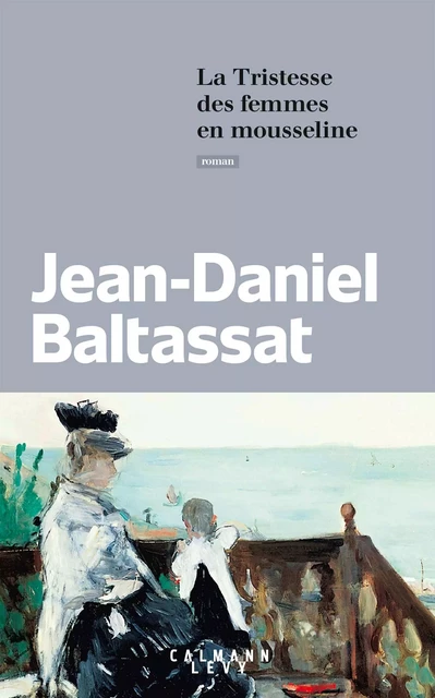 La Tristesse des femmes en mousseline - Jean-Daniel Baltassat - Calmann-Lévy