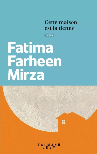 Cette maison est la tienne - Fatima Farheen Mirza - Calmann-Lévy