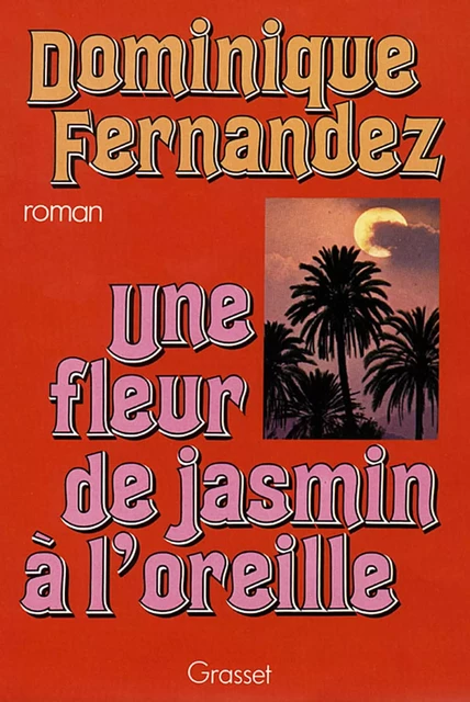 Une fleur de jasmin à l'oreille - Dominique Fernandez - Grasset