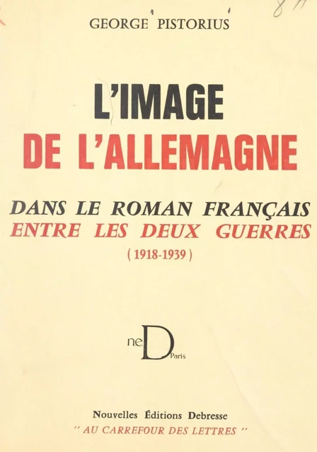 L'image de l'Allemagne dans le roman français entre les deux guerres (1918-1939) - George Pistorius - FeniXX réédition numérique