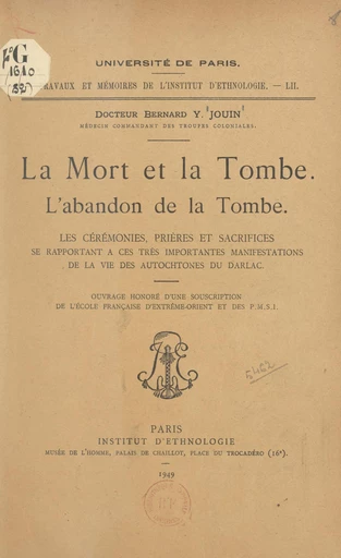 La mort et la tombe : l'abandon de la tombe, les cérémonies, prières et sacrifices se rapportant à ces très importantes manifestations de la vie des autochtones du Darlac - Bernard Y. Jouin - FeniXX réédition numérique