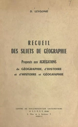 Recueil des sujets de géographie proposés aux Agrégations de géographie, d'histoire et d'histoire et géographie