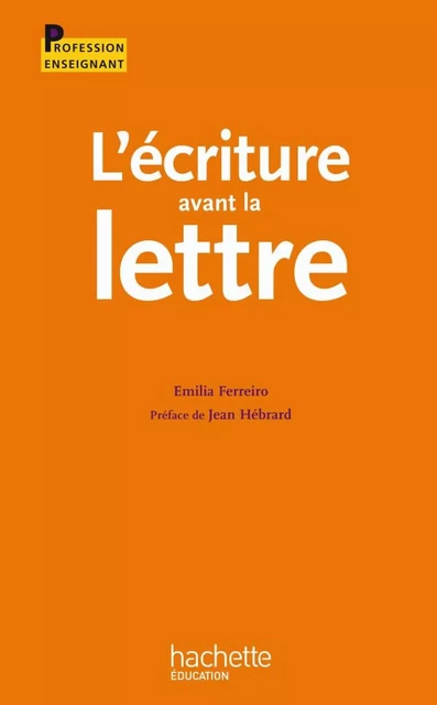 L'écriture avant la lettre - Jean Hébrard, Emilia Ferreiro - Hachette Éducation