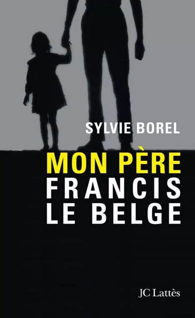 Mon père Francis le Belge - Sylvie Borel - JC Lattès