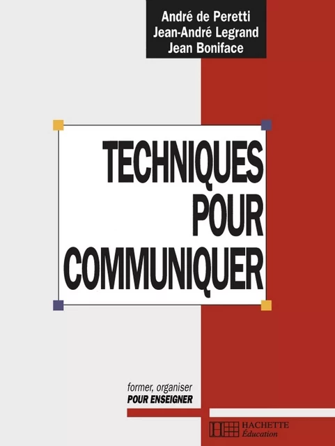 Techniques pour communiquer - André de Peretti, Jean Boniface, Jean-André Legrand - Hachette Éducation