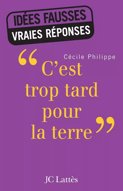 «c'est trop tard pour la terre» - Cécile Philippe - JC Lattès