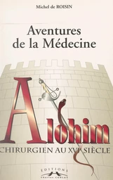 Aventures de la médecine : Alohim, chirurgien au XVIe siècle