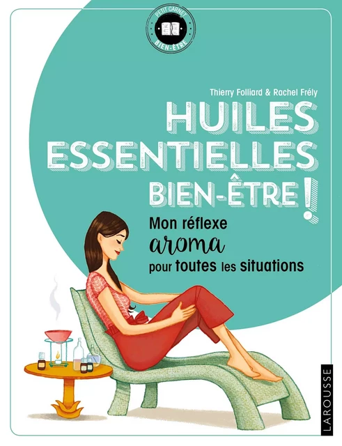 Huiles essentielles bien-être ! - Thierry Folliard, Rachel Frély - Larousse