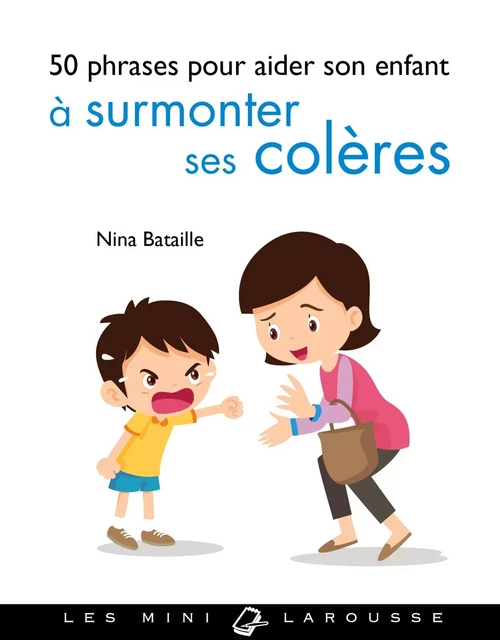 50 phrases pour aider son enfant à surmonter ses colères - Nina Bataille - Larousse