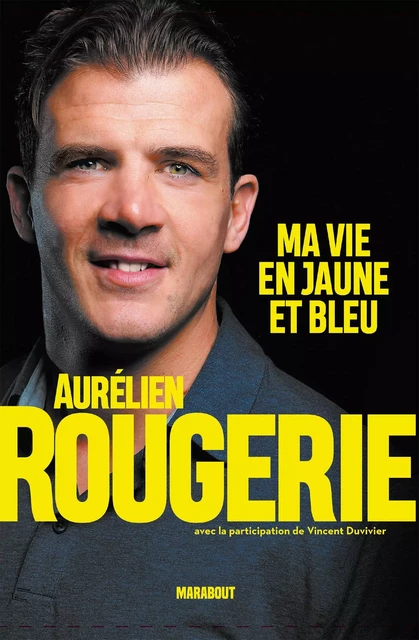 Aurélien Rougerie : ma vie en jaune et bleu - Aurélien Rougerie, Vincent Duvivier - Marabout