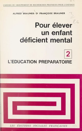 Pour élever un enfant déficient mental (2). L'éducation préparatoire - Alfred Brauner, Françoise Brauner - FeniXX réédition numérique