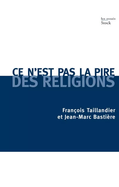 Ce n'est pas la pire des religions - François Taillandier, Jean-Marc Bastière - Stock