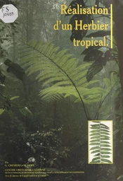 Constitution et exploitation d'un herbier tropical : l'herbier du centre ORSTOM de Cayenne