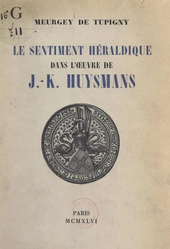 Le sentiment héraldique dans l'œuvre de J.-K. Huysmans - Jacques Meurgey de Tupigny - FeniXX réédition numérique