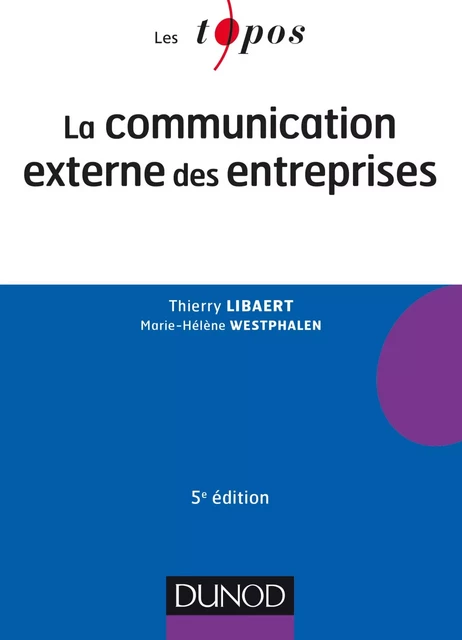 La communication externe des entreprises - 5e éd. - Thierry Libaert, Marie-Hélène Westphalen - Dunod