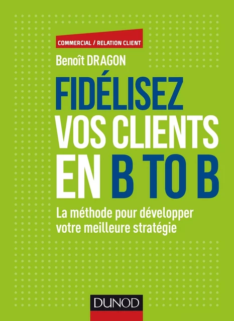 Fidélisez vos clients en B to B - Benoît Dragon - Dunod