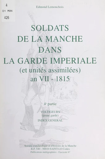 Soldats de la Manche dans la Garde impériale (et unités assimilées) an VII-1815 (4). Voltigeurs (jeune garde) : index général - Edmond Lemonchois - FeniXX réédition numérique