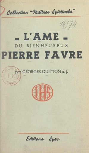 L'âme du bienheureux Pierre Favre, dit "Lefèvre", premier prêtre de la Compagnie de Jésus - Georges Guitton - FeniXX réédition numérique