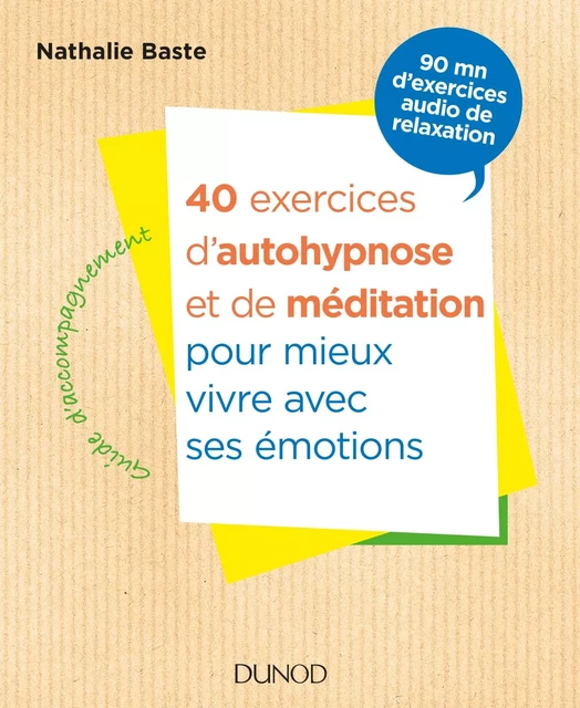 40 exercices d'autohypnose et de méditation pour mieux vivre avec ses émotions - Nathalie Baste - Dunod