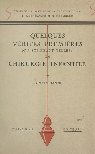 Quelques vérités premières (ou soi-disant telles) en chirurgie infantile - Louis Ombrédanne - FeniXX réédition numérique