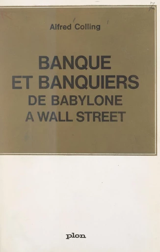 Banque et banquiers, de Babylone à Wall Street - Alfred Colling - FeniXX réédition numérique