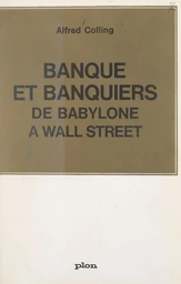 Banque et banquiers, de Babylone à Wall Street