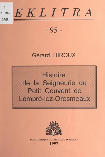 Histoire de la seigneurie du "Petit Couvent" de Lompré-lez-Oresmeaux - Gérard Hiroux - FeniXX réédition numérique