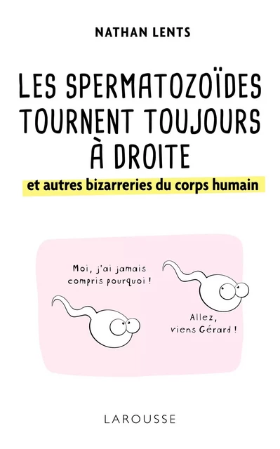 Les spermatozoïdes tournent toujours à droite et autres bizarreries du corps humain - Nathan H. Lents - Larousse