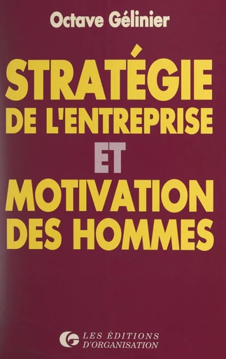 Stratégie de l'entreprise et motivation des hommes - Octave Gélinier - FeniXX réédition numérique