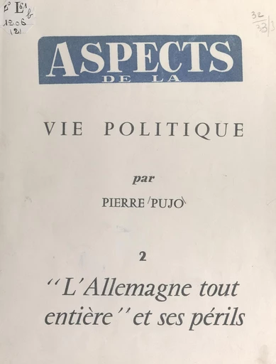 Aspects de la vie politique (2). L'Allemagne tout entière et ses périls - Pierre Pujo - FeniXX réédition numérique