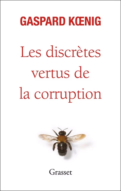 Les discrètes vertus de la corruption - Gaspard Kœnig - Grasset