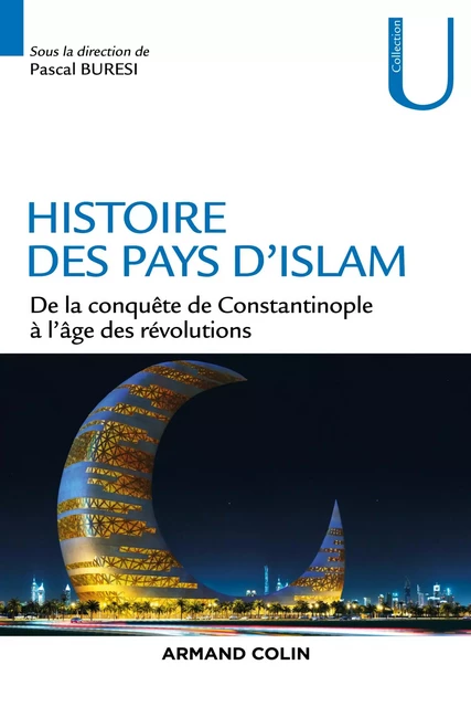 Histoire des pays d'Islam - Pascal Buresi, Mehdi Ghouirgate, Philippe Bourmaud, Frédéric Hitzel, Corinne Lefèvre, Rémy Madinier, M'Hamed Oualdi - Armand Colin