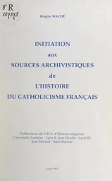 Initiation aux sources archivistiques de l'histoire du catholicisme français