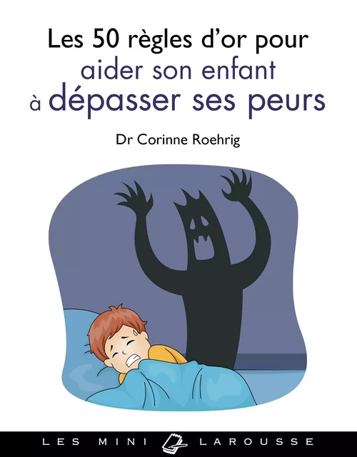 Les 50 règles d'or pour aider son enfant à dépasser ses peurs - Dr Corinne Roehrig - Larousse