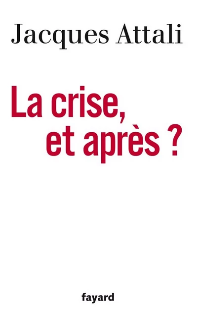 La Crise, et après ? - Jacques Attali - Fayard