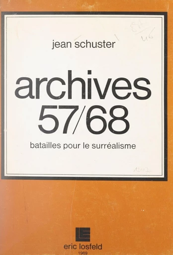 Archives 57-68, batailles pour le surréalisme - Jean Schuster - FeniXX réédition numérique