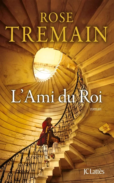 L'Ami du Roi - Rose Tremain - JC Lattès