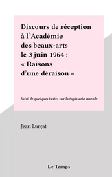 Discours de réception à l'Académie des beaux-arts le 3 juin 1964 : "Raisons d'une déraison"