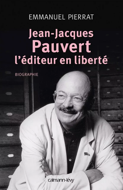 Jean-Jacques Pauvert - L'éditeur en liberté - Emmanuel Pierrat - Calmann-Lévy