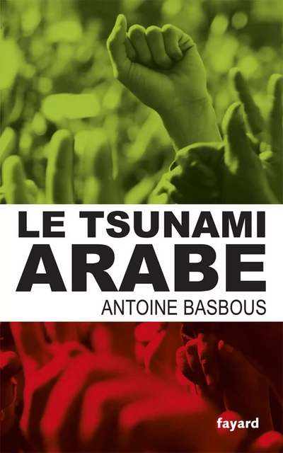 Le tsunami arabe - Antoine Basbous - Fayard