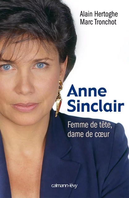 Anne Sinclair Femme de tête, dame de coeur - Alain Hertoghe, Marc Tronchot - Calmann-Lévy