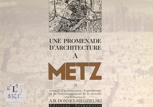 Une promenade d'architecture à Metz -  Conseil d'architecture, d'urbanisme et de l'environnement de la Moselle - FeniXX réédition numérique