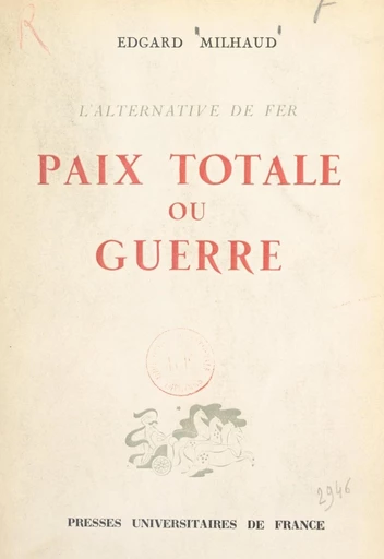 Paix totale ou guerre, l'alternative de fer - Edgard Milhaud - FeniXX réédition numérique