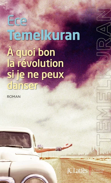 À quoi bon la révolution si je ne peux danser - Ece Temelkuran - JC Lattès