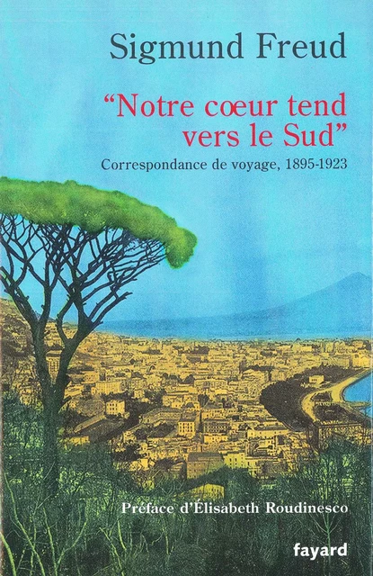 « Notre coeur tend vers le Sud » - Sigmund Freud - Fayard