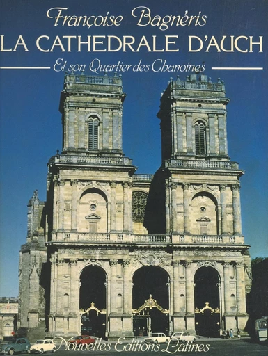 La cathédrale d'Auch et son Quartier des Chanoines - Françoise Bagnéris - FeniXX réédition numérique